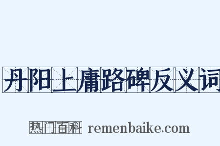丹阳上庸路碑反义词是什么意思的图片